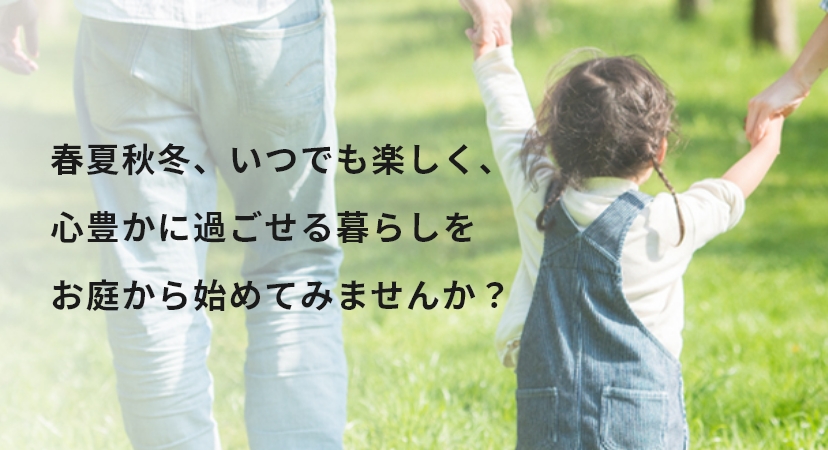 春夏秋冬、いつでも楽しく、心豊かに過ごせる暮らしをお庭から始めてみませんか？